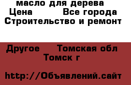 масло для дерева › Цена ­ 200 - Все города Строительство и ремонт » Другое   . Томская обл.,Томск г.